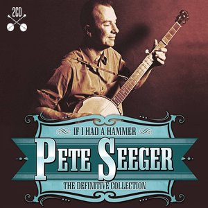 The Definitive Pete Seeger If I Had A Hammer