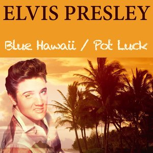 Elvis Presley: Blue Hawaii / Pot Luck