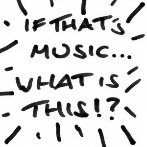 Image for 'If That's Music... What is This!?'