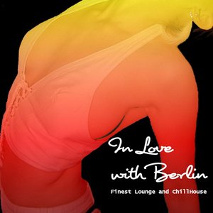 In Love with Berlin: Finest Lounge and ChillHouse