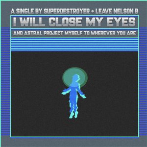 I will close my eyes and astral project myself to wherever you are