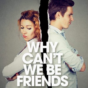 Why Can't We Be Friends?