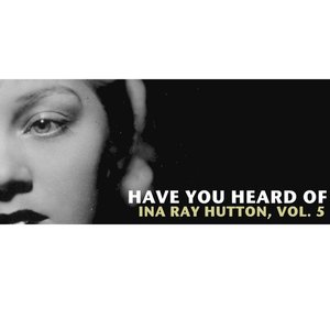 Have You Heard of Ina Ray Hutton, Vol. 5