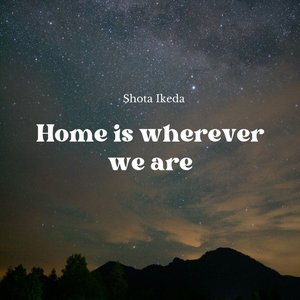 Home Is Wherever We Are