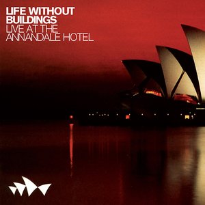 Life Without Buildings - Live At the Annandale Hotel