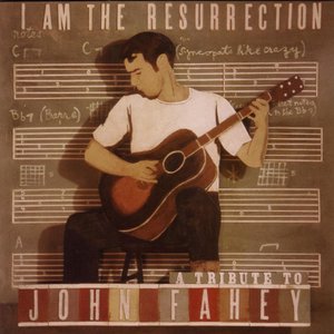 I Am The Resurrection:  A Tribute To John Fahey