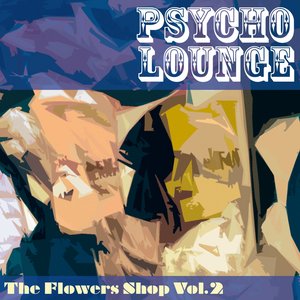 The Flowers Shop Vol. 2 Psycho Lounge