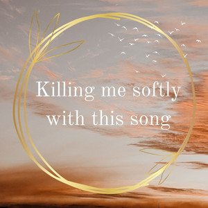 Killing Me Softly with His Song