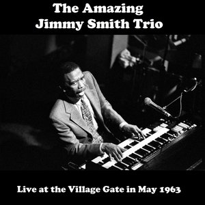 The Amazing Jimmy Smith Trio (Live at the Village Gate in May 1963)