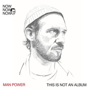 Now Now Now 1: Man Power "This Is Not an Album"