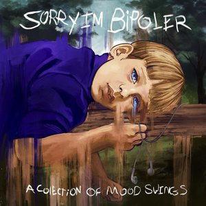 Sorry I'm Bipolar: A Collection Of Mood Swings