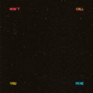 WON'T CALL YOU MINE