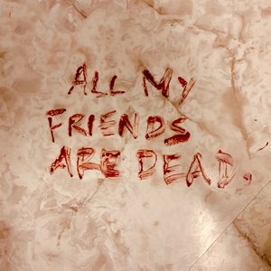 All My Friends Are Dead