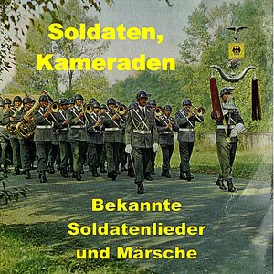 Soldaten, Kameraden Bekannte Soldatenlieder und Märsche