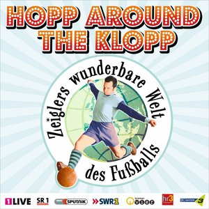 Arnd Zeigler: Zeiglers wunderbare Welt des Fußballs - HOPP AROUND THE KLOPP (1Live, SR1 Europawelle, MDR Sputnik, SWR1, bremen vier, hr3, Bayern3)