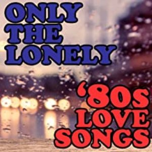 Only the Lonely: '80s Love Songs