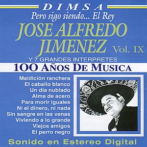 100 Años de Música Vol. IX - José Alfredo Jiménez y 7 Grandes Interpretes: Pero Sigo Siendo... El Rey