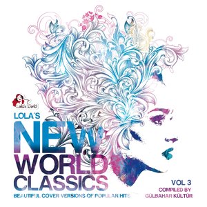 Lola's New World Classics, Vol. 3 (Beautiful Cover Versions of Pupular Hits, Compiled by Gülbahar Kültür)