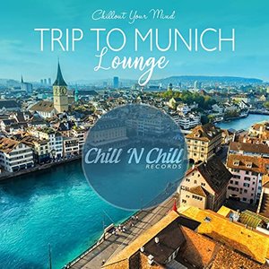 Trip to Munich Lounge: Chillout Your Mind
