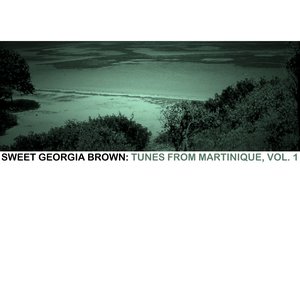 Sweet Georgia Brown: Tunes From Martinique, Vol. 1