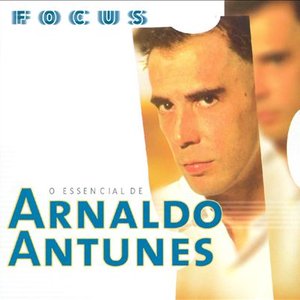 Focus - O Essencial de Arnaldo Antunes