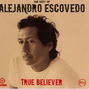 True Believer: The Best Of Alejandro Escovedo