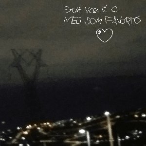 sua voz é o meu som favorito
