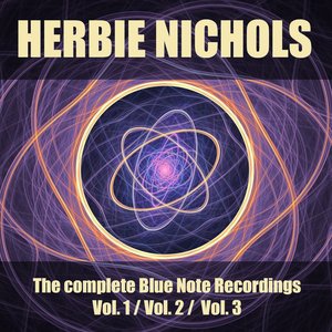 Herbie Nichols: The Complete Blue Note Recordings, Vol. 1, Vol. 2, Vol. 3