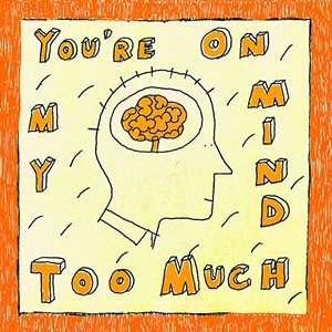 You're on My Mind Too Much