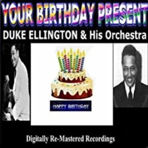 Your Birthday Present - Duke Ellington & His Orchestra