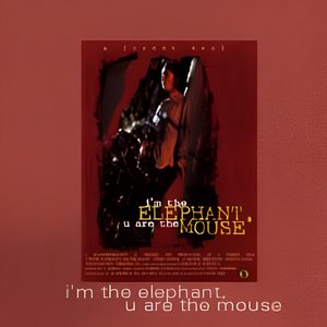 I'm the Elephant, U Are the Mouse