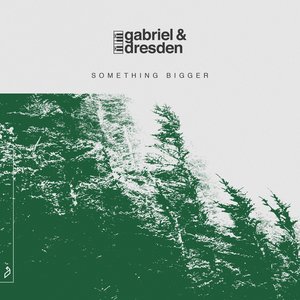 Gabriel & Dresden - Something Bigger - Zortam Music