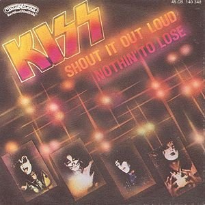 Shout It Out Loud / Nothin' To Lose