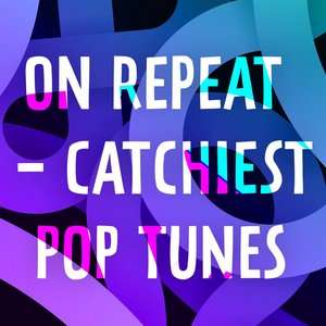 On Repeat - Catchiest Pop Tunes