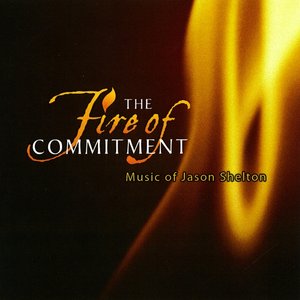 The Fire of Commitment: Music of Jason Shelton