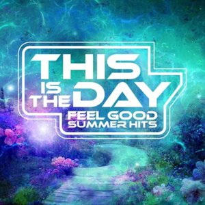 This Is The Day: Feel Good Summer Hits