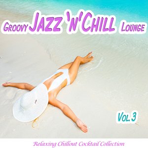 Groovy Jazz 'n' Chill Lounge, Vol. 3 (Relaxing Chillout Cocktail Selection)