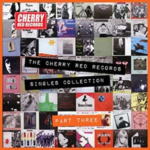 The Cherry Red Records Singles Collection - Part 3