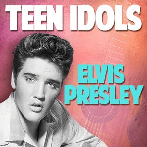Teen Idols: Elvis Presley
