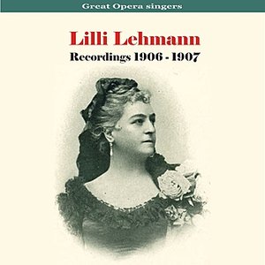 Great Opera Singers - Lilli Lehmann / Recordings 1906 - 1907