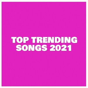 Top Trending Songs 2021