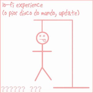 lo-fi experience (o pior disco do mundo, update)