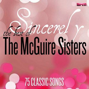 Sincerely - The Best of the McGuire Sisters: 75 Classic Songs