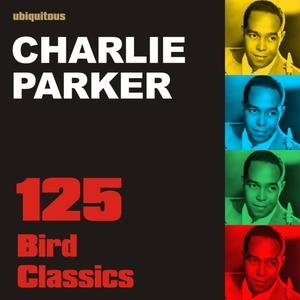 125 Bird Classics (The Absolute Best Of Charlie Parker)