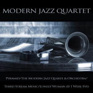 Modern Jazz Quartet: Pyramid, The Modern Jazz Quartet & Orchestra, Third Stream Music, Lonely Woman (If I Were Eve)