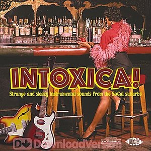 Intoxica! Strange And Sleazy Instrumental Sounds From The SoCal Suburbs