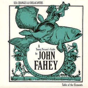 Sea Changes and Coelacanths: A Young Person's Guide To John Fahey