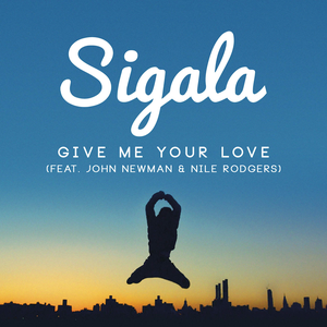 Sigala - Sigala - Give Me Your Love ft. John Newman, Nile Rodgers Lyrics - Zortam Music