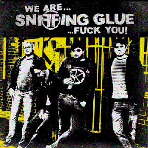 We Are Sniffing Glue...Fuck You!