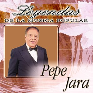 Pepe Jara (Leyendas de la Música Popular)